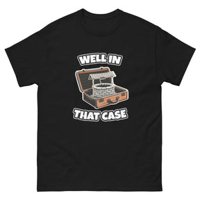 well in that case meme funny graphic tshirt